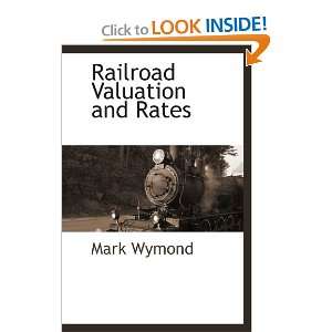  Railroad Valuation and Rates (9781110815050) Mark Wymond 