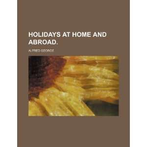  HOLIDAYS AT HOME AND ABROAD. (9781150906015) Alfred 