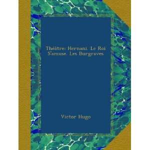 Théâtre Hernani. Le Roi Samuse. Les Burgraves (French Edition 
