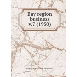   Bay region business. v.7 (1950) San Francisco Chamber of Commerce