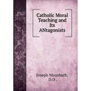  Catholic Moral Teaching and Its ANtagonists D.D . Joseph 