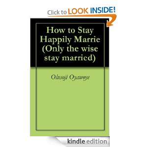 How to Stay Happily Marrie (Only the wise stay married) Olusoji 