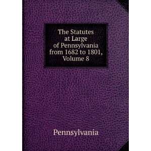  Large of Pennsylvania from 1682 to 1801, Volume 8 Pennsylvania Books