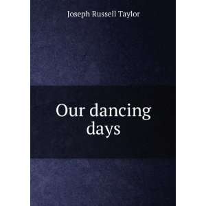 Our dancing days Joseph Russell Taylor  Books