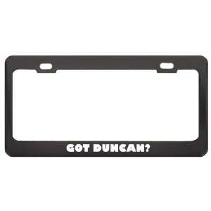 Got Duncan? Boy Name Black Metal License Plate Frame Holder Border Tag