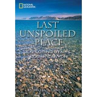 Last Unspoiled Place Utahs Logan Canyon by Michael S. Sweeney (Jun 
