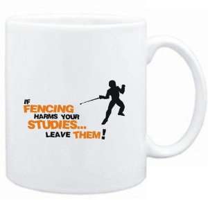 Mug White  If Fencing harms your studies leave them 