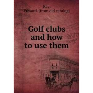  Golf clubs and how to use them Edward. [from old catalog 