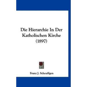 Die Hierarchie in Der Katholischen Kirche (1897)  Franz J 