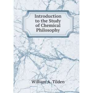   the Study of Chemical Philosophy William A. Tilden  Books
