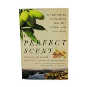 The Perfect Scent by Chandler Burr A Year Inside The Perfume Industry 