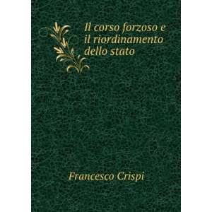   corso forzoso e il riordinamento dello stato Francesco Crispi Books