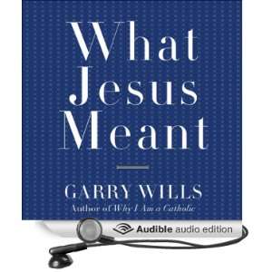    What Jesus Meant (Audible Audio Edition) Garry Wills Books