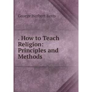  How to Teach Religion George Herbert Betts Books