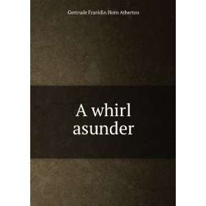  A whirl asunder Gertrude Franklin Horn Atherton Books