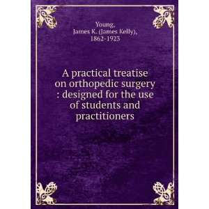   practical treatise on orthopedic surgery  James K. Young Books