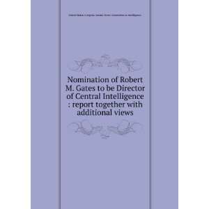  Nomination of Robert M. Gates to be Director of Central 