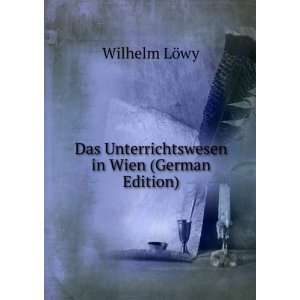   Das Unterrichtswesen in Wien (German Edition) Wilhelm LÃ¶wy Books