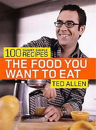 The Food You Want To Eat 100 Smart, Simple Recipes by Ted Allen and 
